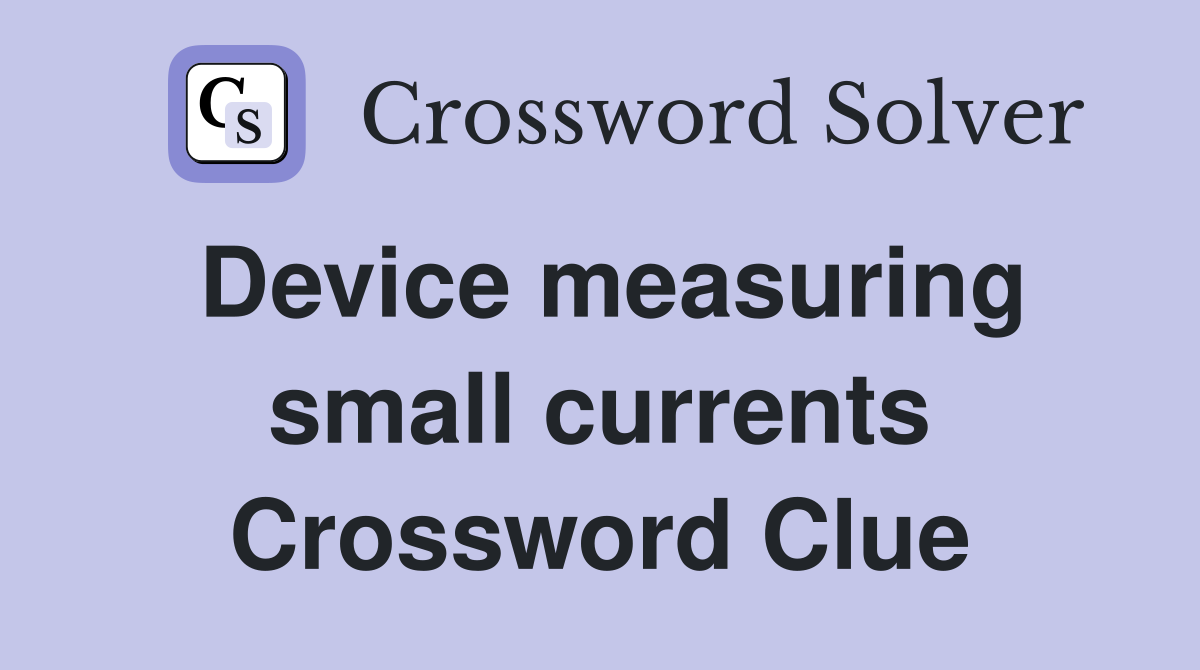 Device measuring small currents Crossword Clue Answers Crossword Solver